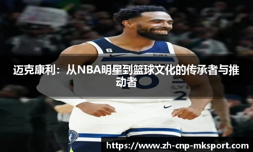迈克康利：从NBA明星到篮球文化的传承者与推动者