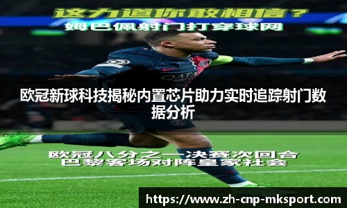 欧冠新球科技揭秘内置芯片助力实时追踪射门数据分析